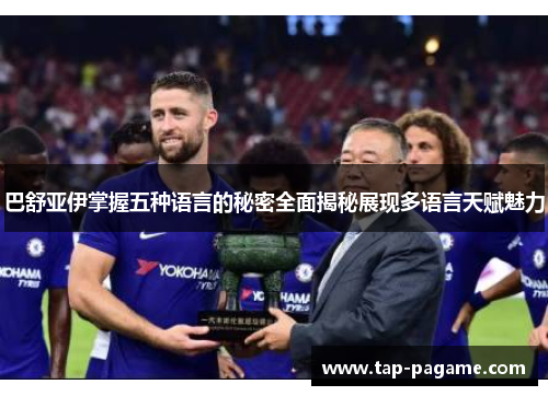 巴舒亚伊掌握五种语言的秘密全面揭秘展现多语言天赋魅力
