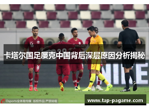 卡塔尔国足屡克中国背后深层原因分析揭秘