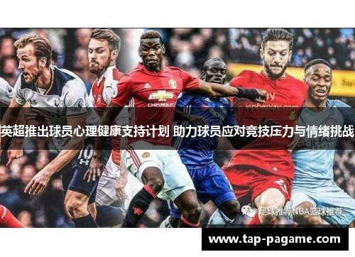 英超推出球员心理健康支持计划 助力球员应对竞技压力与情绪挑战 英超推出球员心理健康支持计划 助力球员应对竞技压力与情绪挑战