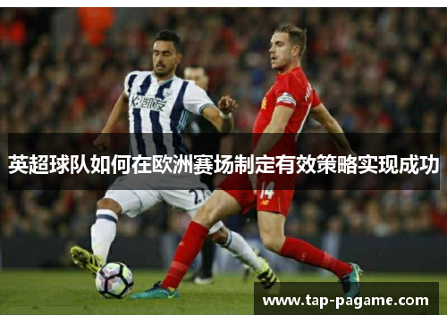 英超球队如何在欧洲赛场制定有效策略实现成功