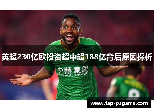 英超230亿欧投资超中超188亿背后原因探析 英超230亿欧投资超中超188亿背后原因探析