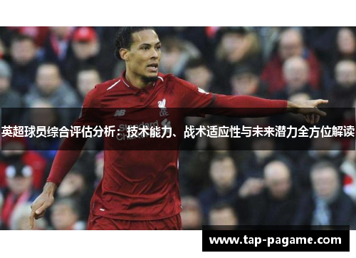 英超球员综合评估分析：技术能力、战术适应性与未来潜力全方位解读