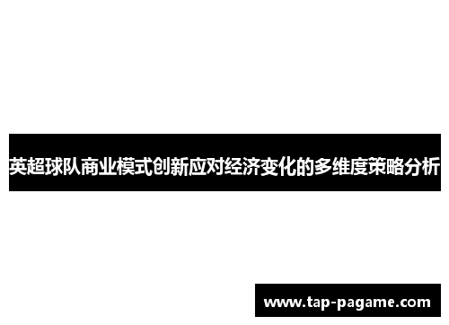 英超球队商业模式创新应对经济变化的多维度策略分析 英超球队商业模式创新应对经济变化的多维度策略分析