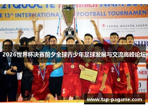 2026世界杯决赛前夕全球青少年足球发展与交流高峰论坛